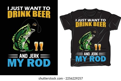 I just want drink beer and jerk my rod Fishing t shirt and mug design vector illustration