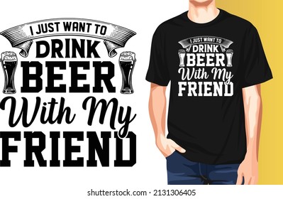 I Just Want To Drink Beer With My Friend St. Patrick's Day T-Shirt Design.