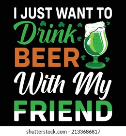 I just want to drink beer with my friend St. Patrick day t shirt design