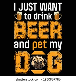 I just want to drink beer and pet my dog t-shirt design.
