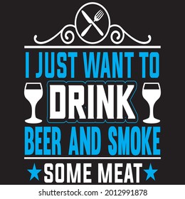 I just want to Drink Beer And Smoke Some meat t shirt design, Vector file.