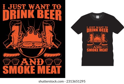I just Want to Drink Beer Smoke Some Meat BBQ t-shirt design . Barbecue party. Vintage bbq grill graphics  t-shirt, emblem for anyone who love summer barbeque party.