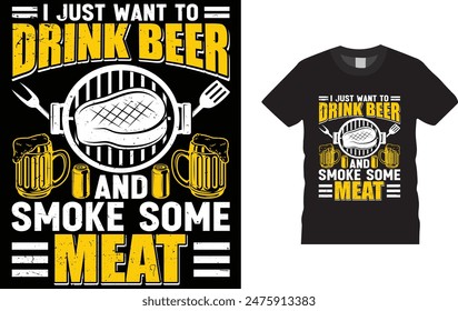 I Just Want To Drink Beer And Smoke Some Meat t-shirt design. Funny BBQ T shirt Design .and  bags, posters, cards, vector illustration. BBQ party t-shirt.