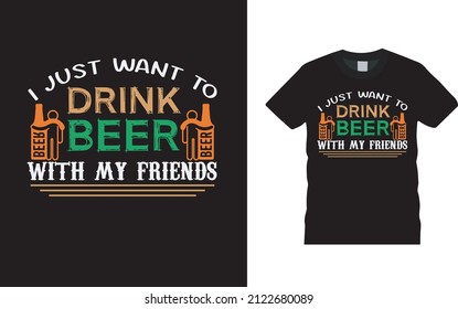 I Just Want To Drink Beer T shirt, apparel, vector illustration, graphic template, print on demand, textile fabrics, retro style, typography, vintage, st patrick day t shirt design