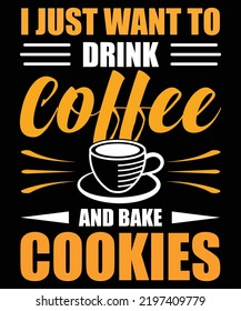 I Just Want To Drink Coffee And Bake Cookies T-Shirt Design