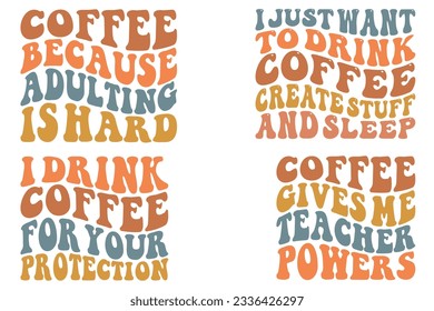 I Just Want To Drink Coffee Create Stuff And Sleep, Coffee Because Adulting is Hard, I Drink Coffee For Your Protection, Coffee Gives Me Teacher Powers retro wavy SVG bundle T-shirt svg