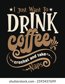 I just want to DRINK Coffee crochet and take NAPS t shirt design