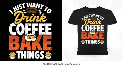 I Just Want to Drink Coffee And Make Thing Funny Bake Vintage Baking T-shirt Design