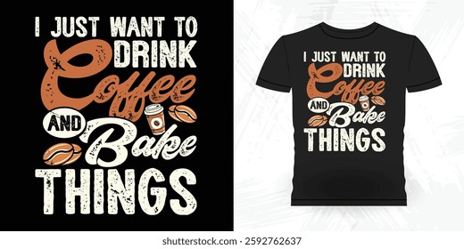 I Just Want to Drink Coffee And Make Thing Funny Bake Vintage Baking T-shirt Design