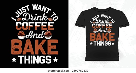 I Just Want to Drink Coffee And Make Thing Funny Bake Vintage Baking T-shirt Design