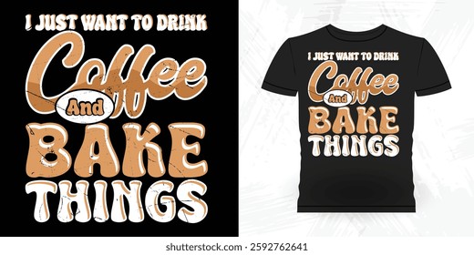 I Just Want to Drink Coffee And Make Thing Funny Bake Vintage Baking T-shirt Design