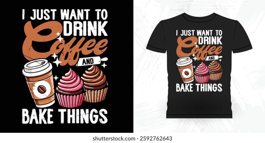 I Just Want to Drink Coffee And Make Thing Funny Bake Vintage Baking T-shirt Design