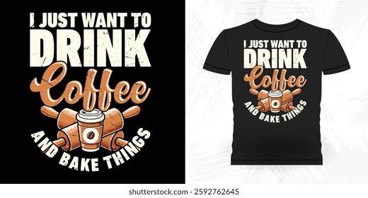 I Just Want to Drink Coffee And Make Thing Funny Bake Vintage Baking T-shirt Design