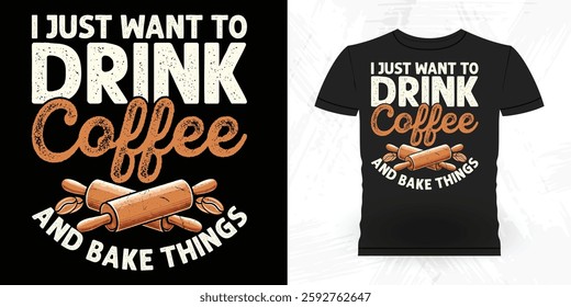 I Just Want to Drink Coffee And Make Thing Funny Bake Vintage Baking T-shirt Design