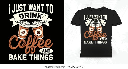 I Just Want to Drink Coffee And Make Thing Funny Bake Vintage Baking T-shirt Design