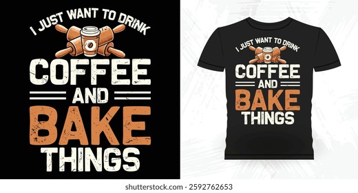 I Just Want to Drink Coffee And Make Thing Funny Bake Vintage Baking T-shirt Design