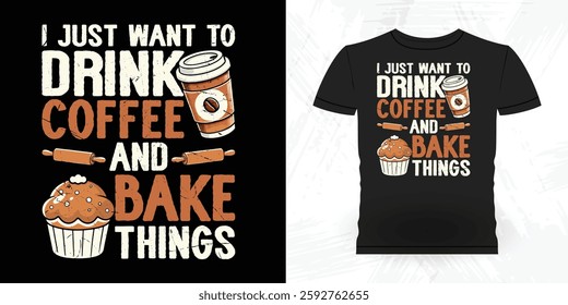 I Just Want to Drink Coffee And Make Thing Funny Bake Vintage Baking T-shirt Design