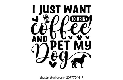 I just want to drink coffee and pet my dog - Hand-drawn positive phrase. Modern brush calligraphy. Lettering quote. Good for scrap booking, Vector illustration isolated on white background.
