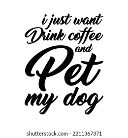 I just want to drink coffee and pet my dog. Stylish Hand drawn typography poster. Premium Vector