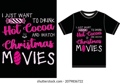 I Just Want To Drink Hot Cocoa and Watch Christmas Movies. Christmas T-shirt.Typography  Christmas T-shirt