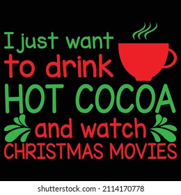 I just Want To Drink Hot Cocoa And Watch Christmas Movies