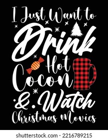 I JUST WANT TO DRINK HOT COCON  WATCH CHRISTMAS MOVIES T-SHIRT DESIGN