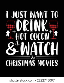 I JUST WANT TO DRINK HOT COCON  WATCH CHRISTMAS MOVIES T-SHIRT DESIGN