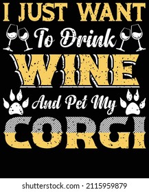 I Just Want To Drink Wine and Pet My Corgi t-shirt designed for dog lovers. eps