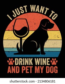 I just want to drink wine and pet my dog...Wine t shirt design