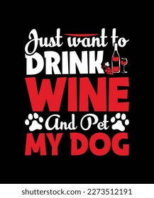 Just want to drink wine and pet my dog quote t-shirt template design vector