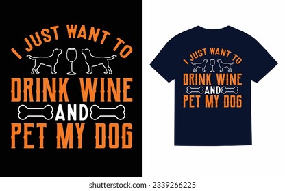 
i just want to drink wine and pet my dog, dog t shirt design