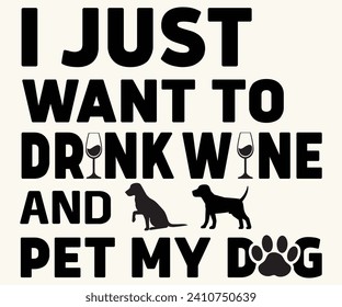 I Just Want to Drink Wine and Pet My Dog Svg,Typography,Mothers Day Svg,Png,Mom Quotes Svg,Funny Mom,Gift For Mom Svg,Mom life Svg,Mama Svg,Mommoy T-shirt Design,Cut File,Dog Mom T-shirt Deisn, svg