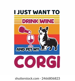 I just want to drink wine and pet my Corgi T-shirt Design Vector