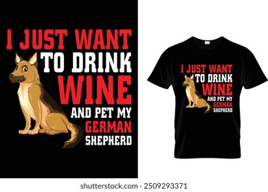 I just want to drink wine and pet my German shepherd - Dog T Shirt Design