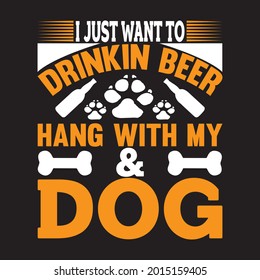 I just want to drinkin beer hang with my dog t shirt design, vector file.