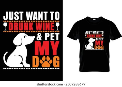 Just want to drunk wine And pet my dog - Dog T Shirt Design