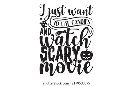 I just want to eat candies and watch scary movie-Halloween Svg, T-Shirt Design, vector Illustration isolated on white background, Handwritten script for holiday party celebration