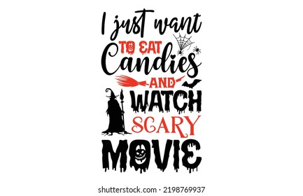 I just want to eat candies and watch scary movie - Halloween T shirt Design, Hand drawn lettering and calligraphy, Svg Files for Cricut, Instant Download, Illustration for prints on bags, posters