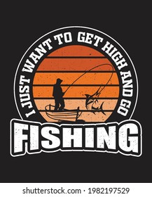 
I just want to Get high and go Fishing t-shirt design