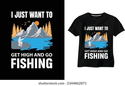 I just want to get high and go fishing, fishing man, fishing t-shirt design, catching fish, fishhook, fishing quotes and lover, custom typography t-shirt vector design