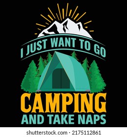 I JUST WANT TO GO CAMPING AND TAKE NAPS Camping, Travelling, Hiking t shirt and mug design vector illustration