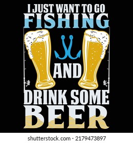 I just want to go fishing and drink some beer Fishing t shirt and mug design vector illustration