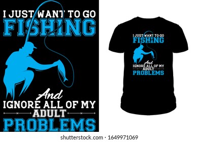 I just want to go Fishing and ignore all of my adult problems Fishing T-Shirt Design
