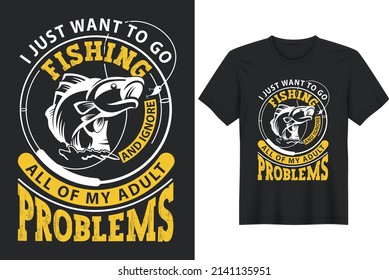 I just want to go Fishing and ignore all of my adult problems- Fishing T-Shirt Design, Posters, Greeting Cards, Textiles, and Sticker Vector Illustration