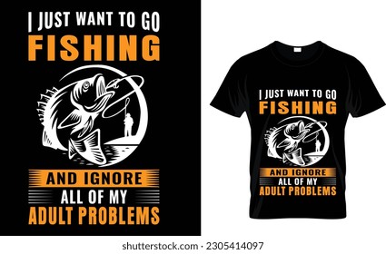 I just want to go fishing and ignore all of my adult problems  t-shirt design ...