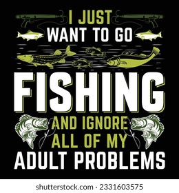 I Just Want To Go Fishing And Ignore All Of My Adult Problems Fishing T-Shirt Design Graphic