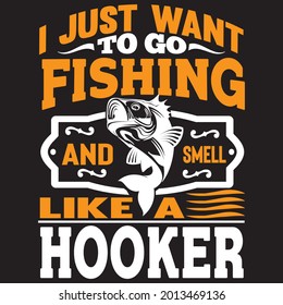 I just want to go Fishing and smell like a hooker t shirt design, vector file.