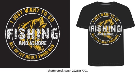 I just want to go Fishing T-shirt Design