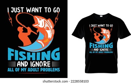 I just want to go fishing..T-shirt design