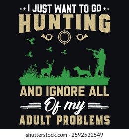 I JUST WANT TO GO HUNTING AND IGNORE ALL OF MY ADULT PROBLEMS -HUNTING T-SHIRT DESIGN GRAPHIC